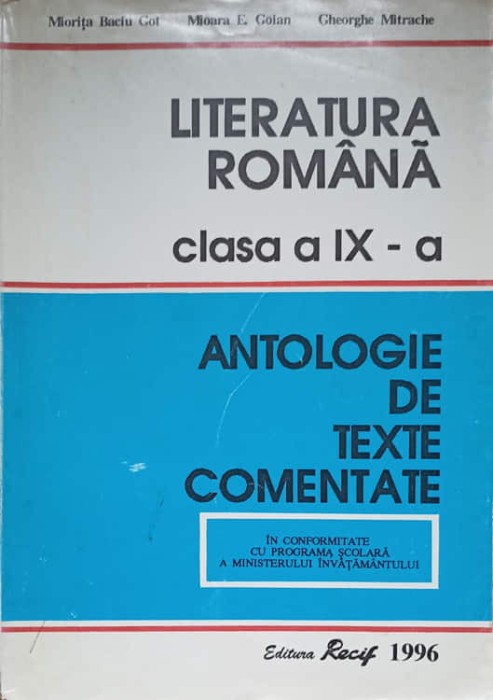 LITERATURA ROMANA, CLASA A IX-A. ANTOLOGIE DE TEXTE COMENTATE-MIORITA BACIU GOT, MIOARA E. GOIAN, GHEORGHE -259753