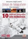 Mihai Moiceanu - 10 destinații fotografice din Rom&acirc;nia