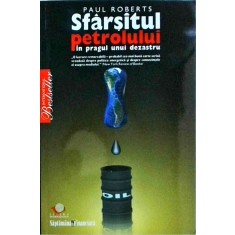 Paul Roberts - Sfarsitul petrolului. In pragul unui dezastru