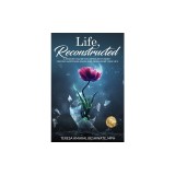 Life, Reconstructed - A Widow's Guide to Coping with Grief, Finding Happiness Again, and Rebuilding Your Life