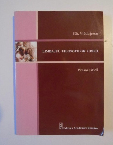 Limbajul filosofilor greci : presocraticii / Gh. Vladutescu
