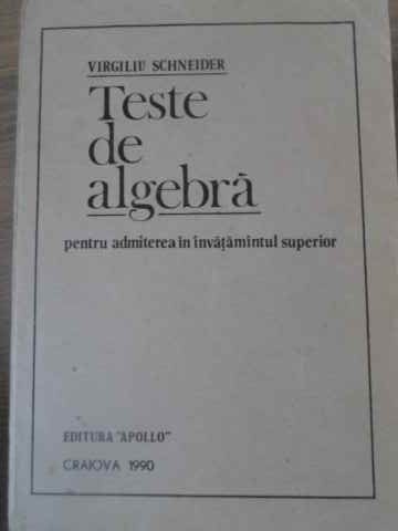 TESTE DE ALGEBRA PENTRU ADMITEREA IN INVATAMANTUL SUPERIOR-VIRGILIU SCHNEIDER-208057