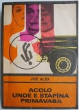 Acolo unde e stapana primavara &ndash; Joe Alex - Roman Beletristica, Carte Noua/Anticariat