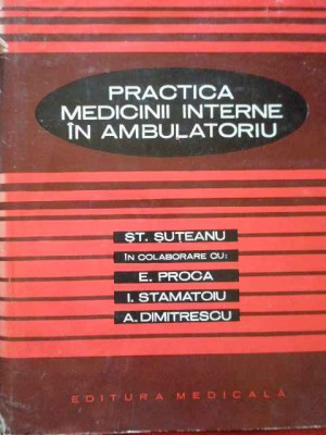 Practica Medicinii Interne In Ambulatoriu - St. Suteanu E. Proca I. Stamatoiu A. Dimitrescu ,285564 foto