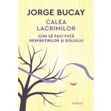 Calea lacrimilor. Cum să faci față despărțirilor și doliului