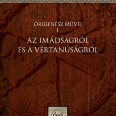 Az imádságról és a vértanúságról - Órigenész művei I. - Órigenész