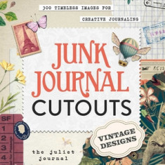 Junk Journal Cutouts: Vintage Designs: From Botanicals to Travel, 300 Timeless Images for Creative Journaling