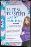 LA CE SA TE ASTEPTI CAND ESTI INSARCINATA - HEIDI MURKOFF EDITIA A V-A
