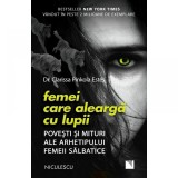 Femei care alearga cu lupii. Povesti si mituri ale arhetipului femeii salbatice (Editia a II-a), dr. Clarissa Pinkola Estes, Niculescu