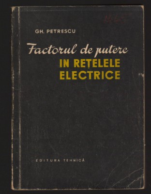 C10152 - FACTORUL DE PUTERE IN RETELELE ELECTRICE - GH. PETRESCU foto