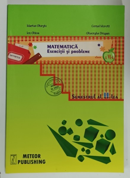 MATEMATICA , EXERCITII SI PROBLEME , MANUAL PENTRU CLASA A - VI -A , SEMESTRUL II de MARIUS GIURGIU ..GHEORGHE DRUGAN , 2014