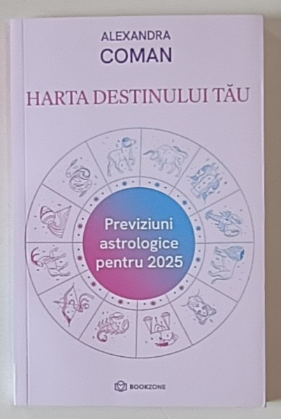 HARTA DESTINULUI TAU , PREVIZIUNI ASTROLOGICE PENTRU 2025 de ALEXANDRA COMAN , 2024