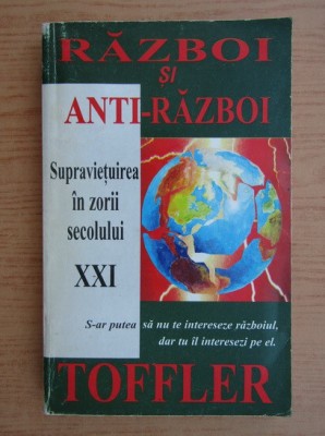 Alvin Toffler - Razboi si anti-razboi. Supravietuirea in zorii secolului XXI foto