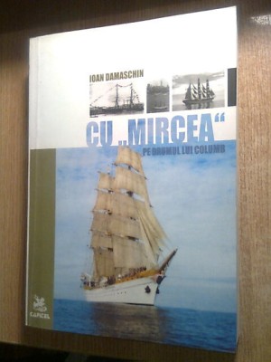 Cu &amp;quot;Mircea&amp;quot; pe drumul lui Columb - Ioan Damaschin (Editura Capitel, 2006) foto