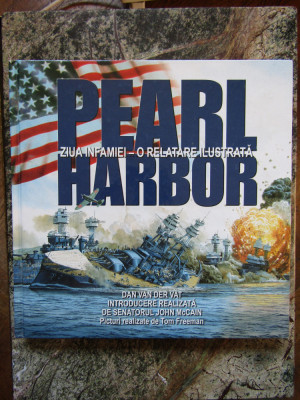 Pearl Harbor. Ziua infamiei. O relatare ilustrata &amp;ndash; Dan Van Der Vat foto