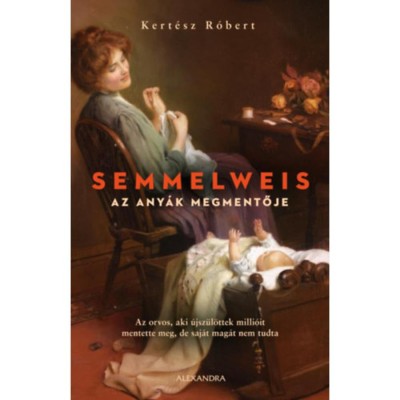 Semmelweis - Az any&amp;aacute;k megmentője - Kert&amp;eacute;sz R&amp;oacute;bert foto