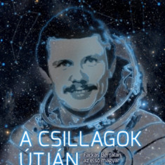 A csillagok útján - Farkas Bertalan, az első magyar űrhajós - Tőrös István