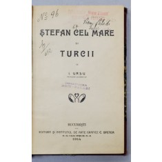 STEFAN CEL MARE SI TURCII de I. URSU - BUCURESTI, 1914 *PRIMA EDITIE