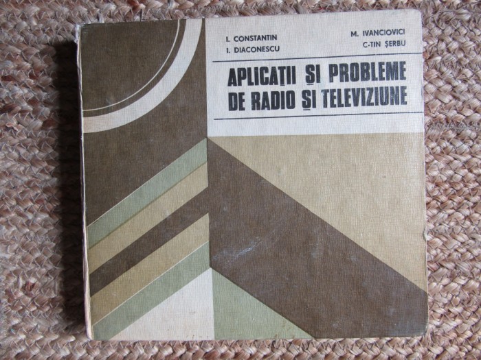 APLICATII SI PROBLEME DE RADIO SI TELEVIZIUNE - I. CONSTANTIN