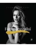 Cumpara ieftin Forma gustului. Retete din interior spre exterior/Laura Cosoi