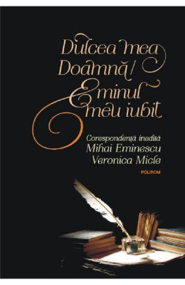 Dulcea Mea Doamna 2018 Hc, Mihai Eminescu, Veronica Micle - Editura Polirom foto