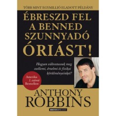 &Eacute;breszd fel a benned szunnyad&oacute; &oacute;ri&aacute;st! - Hogyan v&aacute;ltoztassuk meg szellemi, &eacute;rzelmi &eacute;s fizikai k&ouml;r&uuml;lm&eacute;nyeinket? - Anthony Robbins