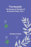 Normandy: The Scenery &amp; Romance of Its Ancient Towns, Part 1