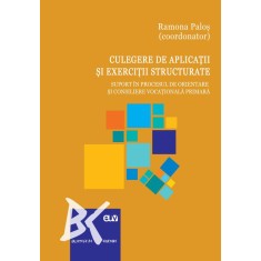 Culegere de aplicatii si exercitii structurate. Suport in procesul de orientare si consiliere vocationala primara &ndash; Ramona Palos (coord.)