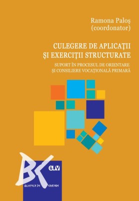 Culegere de aplicatii si exercitii structurate. Suport in procesul de orientare si consiliere vocationala primara &amp;ndash; Ramona Palos (coord.) foto