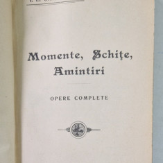 MOMENTE, SCHITE, AMINTIRI, OPERE COMPLETE de I. L. CARAGIALE, EDITURA MINERVA - BUCURESTI, 1908