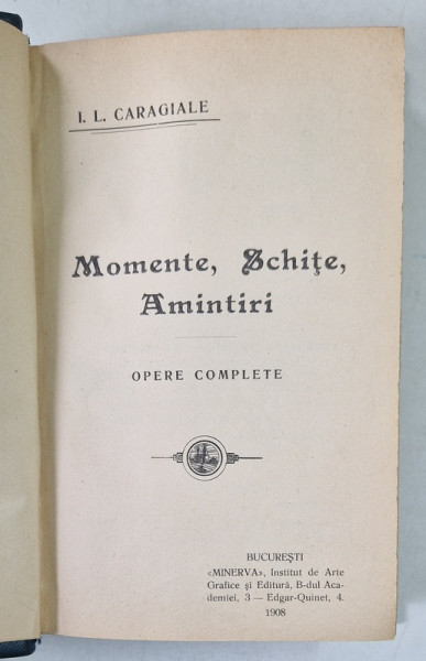 MOMENTE, SCHITE, AMINTIRI, OPERE COMPLETE de I. L. CARAGIALE, EDITURA MINERVA - BUCURESTI, 1908