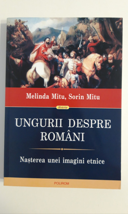 Istorie Melinda Mitu Sorin Mitu Ungurii despre romani