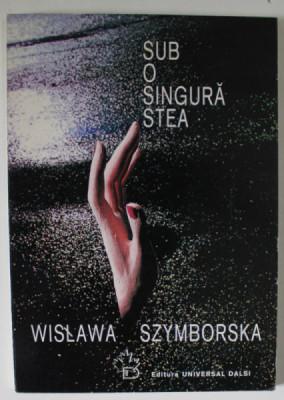 SUB O SINGURA STEA de WISLAWA SZYMBORSKA , versuri , selectie si prefata de CONSTANTIN GEAMBASU , 1999 , DEDICATIE * foto