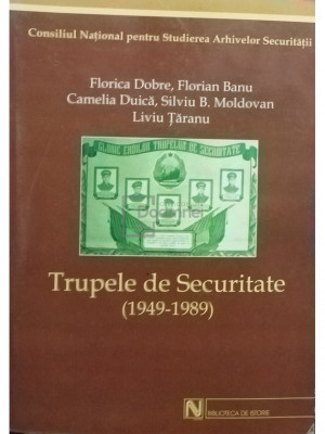 Florica Dobre - Trupele de Securitate 1949 - 1989 (editia 2004) foto