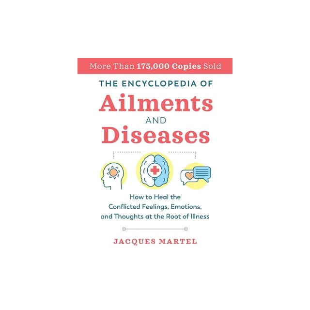 The Encyclopedia of Ailments and Diseases: How to Heal the Conflicted Feelings, Emotions, and Thoughts at the Root of Illness