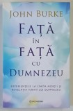 FATA IN FATA CU DUMNEZEU , EXPERIENTELE LA LIMITA MORTII SI REVELATIA IUBIRII LUI DUMNEZEU de JOHN BURKE , 2026