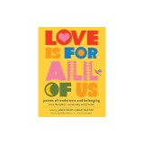 Love Is for All of Us: Poems of Tenderness and Belonging from the LGBTQ+ Community and Friends