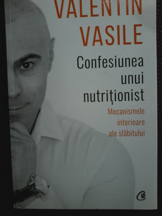 Valentin Vasile - Confesiunea unui nutritionist. Mecanismele interioare ale slabitului