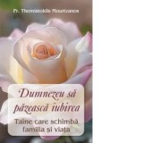 Dumnezeu sa pazeasca iubirea . Taina care schimba familia si viata - Cristian Spatarelu, Pr. Themistoklis Mourtzanos