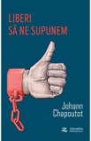 Liberi sa ne supunem - Johann Chapoutot