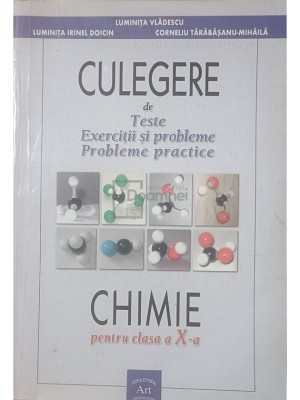 Luminita Irinel Doicin - Culegere de teste, exercitii si probleme, probleme practice - Chimie, clasa a X-a (dedicatie) (Editia: 2006) foto