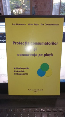 Protectia consumatorilor si concurenta pe piata - Ion Sarbulescu , Victor Petre , Dan Constantinescu foto