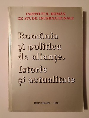 Rom&amp;acirc;nia și politica de alianțe: istorie și actualitate (Institutul Rom&amp;acirc;n de Studii Internaționale, 1993) foto