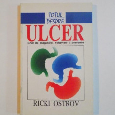 TOTUL DESPRE ULCER , GHID DE DIAGNOSTIC, TRATAMENT SI PREVENIRE de RICKI OSTROV, 1997