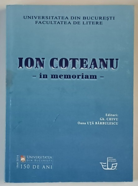 ION COTEANU , IN MEMORIAM , editori GH. CHIVU si OANA UTA BARBULESCU , 2014