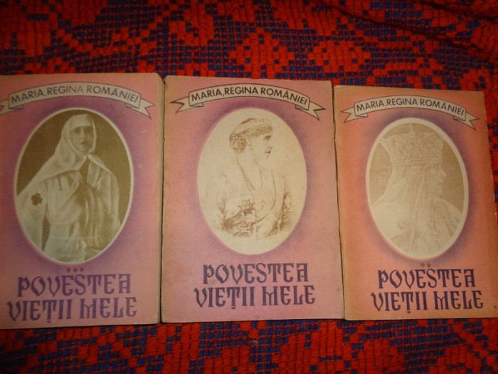 Povestea vietii mele - Maria , Regina Romaniei ( 3 volume / memorii, istorie )