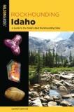 Rockhounding Idaho: A Guide to 99 of the State's Best Rockhounding Sites