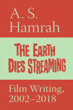 The Earth Dies Streaming: Film Writing, 2002-2018
