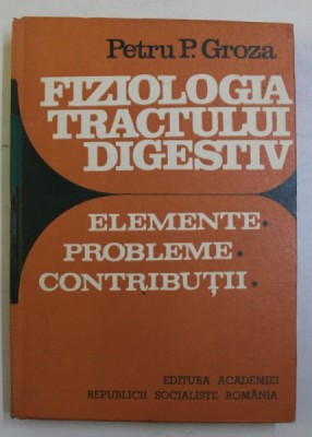 FIZIOLOGIA TRACTULUI DIGESTIV - ELEMENTE , PROBLEME , CONTRIBUTII de PETRU P. GROZA , 1986, foto