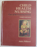 CHILD HEALTH NURSING , CARE OF GROWING FAMILY by ADELE PILLITTERI , 1987 , COPERTA CU MICI DEFECTE